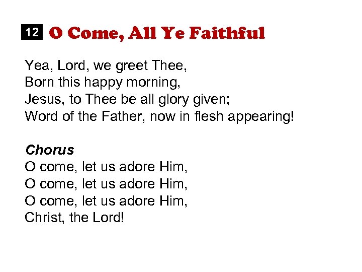12 O Come, All Ye Faithful Yea, Lord, we greet Thee, Born this happy
