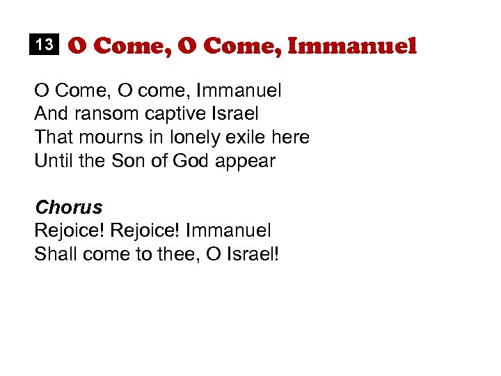 13 O Come, Immanuel O Come, O come, Immanuel And ransom captive Israel That