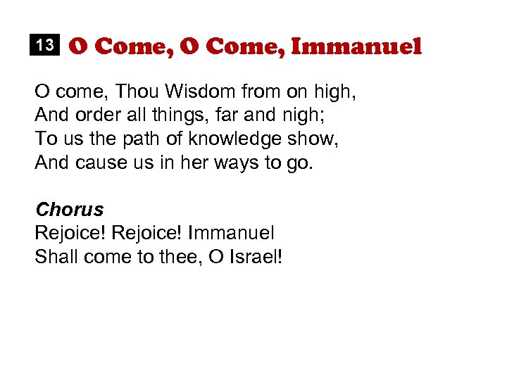 13 O Come, Immanuel O come, Thou Wisdom from on high, And order all