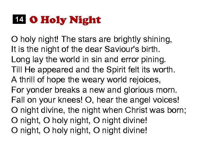 14 O Holy Night O holy night! The stars are brightly shining, It is