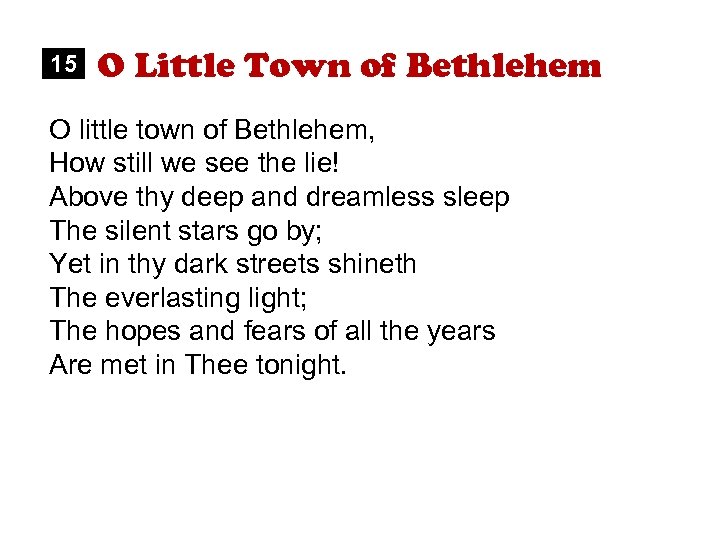 15 O Little Town of Bethlehem O little town of Bethlehem, How still we