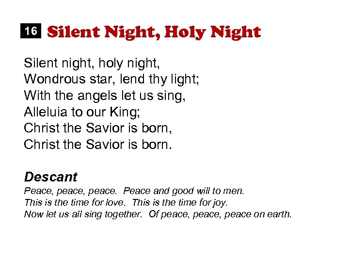 16 Silent Night, Holy Night Silent night, holy night, Wondrous star, lend thy light;
