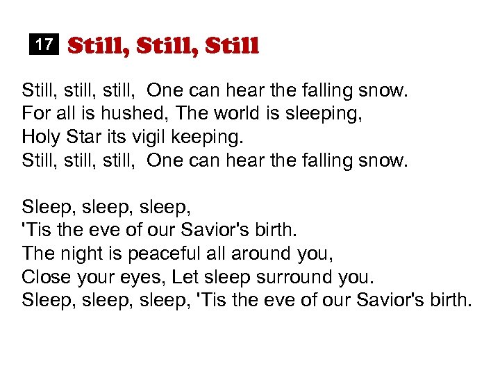 17 Still, still, One can hear the falling snow. For all is hushed, The