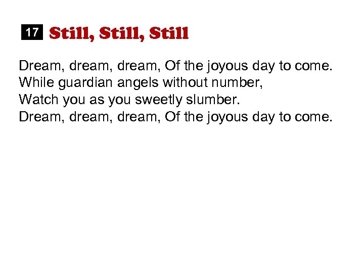 17 Still, Still Dream, dream, Of the joyous day to come. While guardian angels
