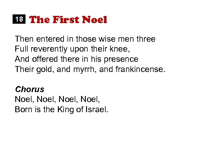 18 The First Noel Then entered in those wise men three Full reverently upon