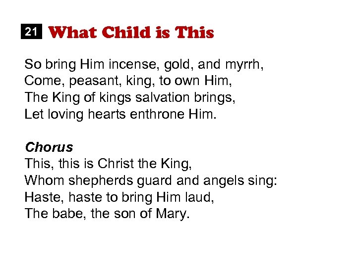 21 What Child is This So bring Him incense, gold, and myrrh, Come, peasant,