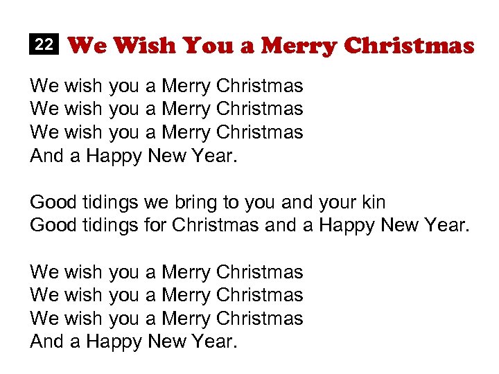 22 We Wish You a Merry Christmas We wish you a Merry Christmas And