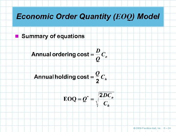 Economic Order Quantity (EOQ) Model n Summary of equations © 2009 Prentice-Hall, Inc. 6