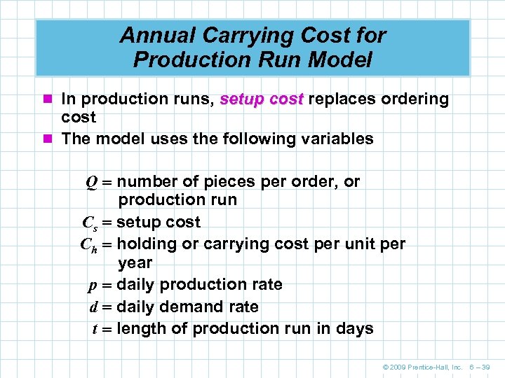 Annual Carrying Cost for Production Run Model n In production runs, setup cost replaces