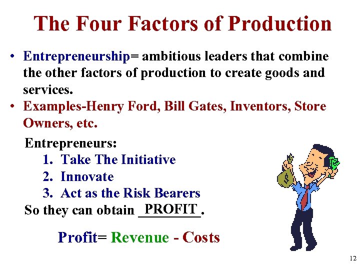 The Four Factors of Production • Entrepreneurship= ambitious leaders that combine the other factors