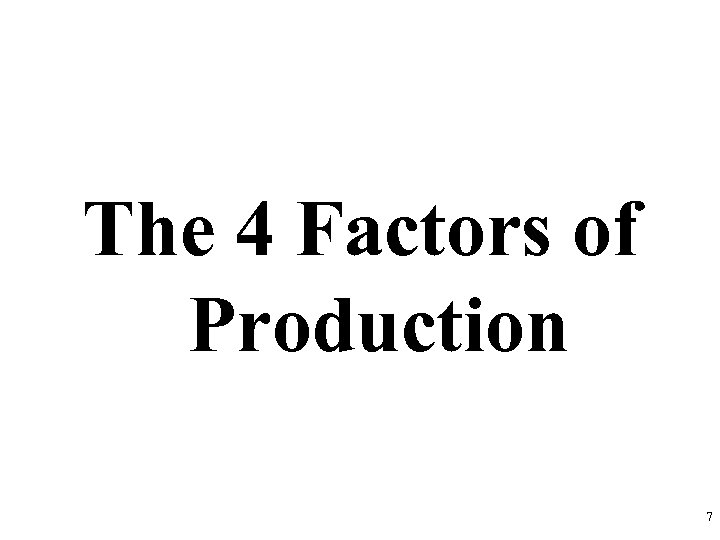 The 4 Factors of Production 7 