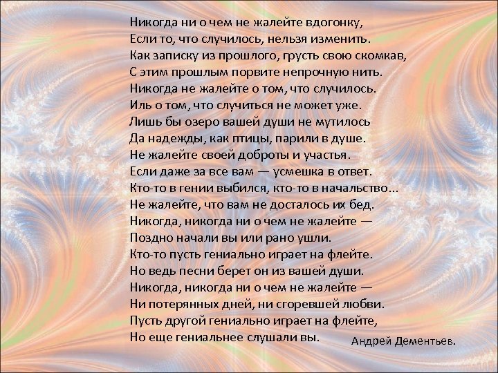 Никогда ни о чем не жалейте вдогонку, Если то, что случилось, нельзя изменить. Как