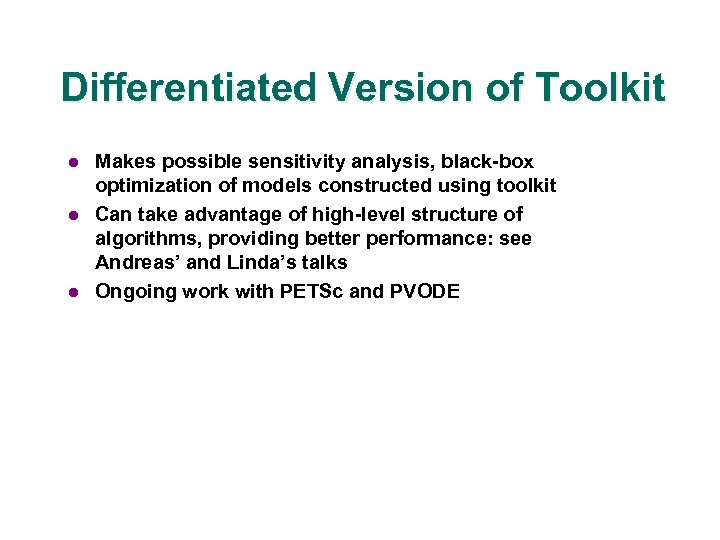 Differentiated Version of Toolkit l l l Makes possible sensitivity analysis, black-box optimization of