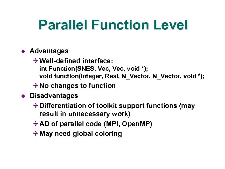 Parallel Function Level l Advantages Q Well-defined interface: int Function(SNES, Vec, void *); void