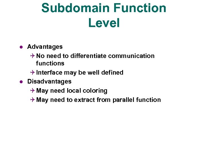 Subdomain Function Level l l Advantages Q No need to differentiate communication functions Q