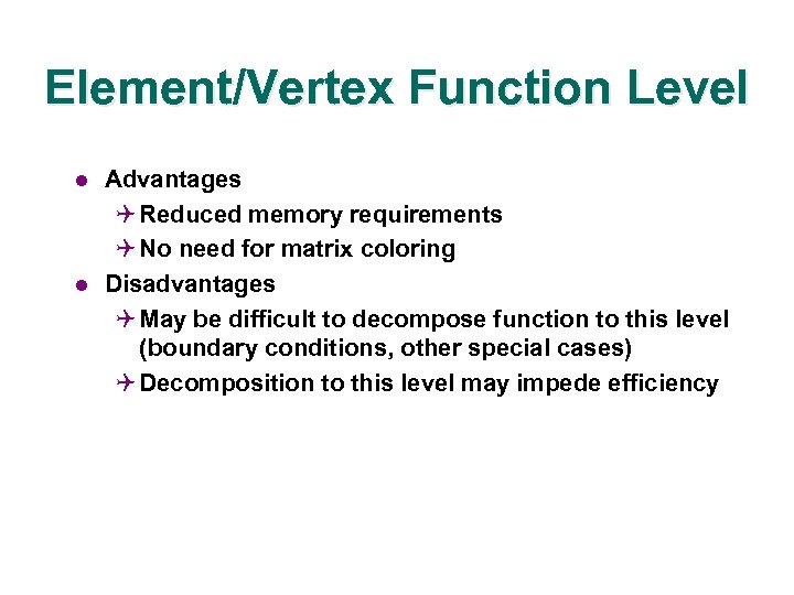 Element/Vertex Function Level l l Advantages Q Reduced memory requirements Q No need for