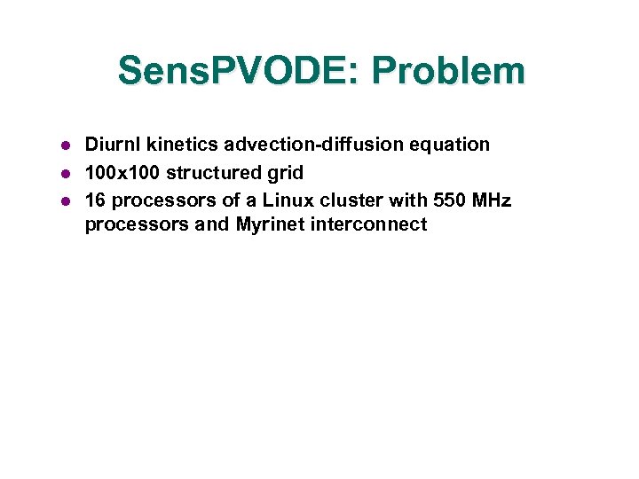 Sens. PVODE: Problem l l l Diurnl kinetics advection-diffusion equation 100 x 100 structured
