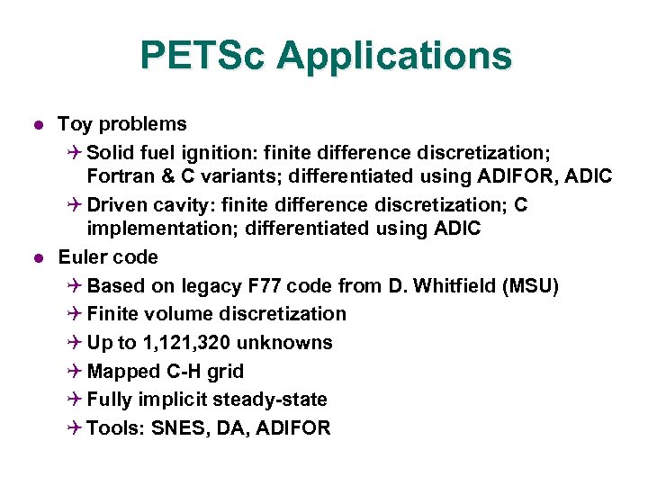 PETSc Applications l l Toy problems Q Solid fuel ignition: finite difference discretization; Fortran