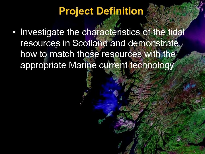 Project Definition • Investigate the characteristics of the tidal resources in Scotland demonstrate how