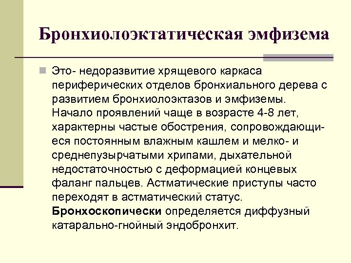 Бронхиолоэктатическая эмфизема n Это недоразвитие хрящевого каркаса периферических отделов бронхиального дерева с развитием бронхиолоэктазов