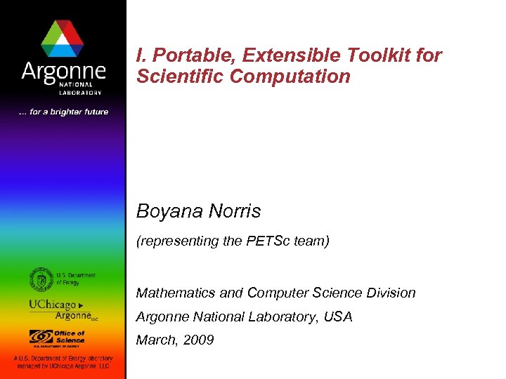 I. Portable, Extensible Toolkit for Scientific Computation Boyana Norris (representing the PETSc team) Mathematics