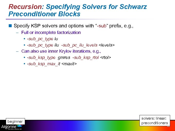 Recursion: Specifying Solvers for Schwarz Preconditioner Blocks n Specify KSP solvers and options with