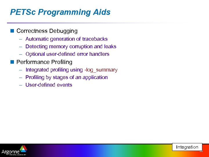 PETSc Programming Aids n Correctness Debugging – Automatic generation of tracebacks – Detecting memory