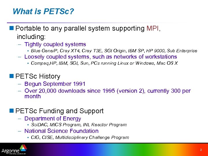 What is PETSc? n Portable to any parallel system supporting MPI, including: – Tightly