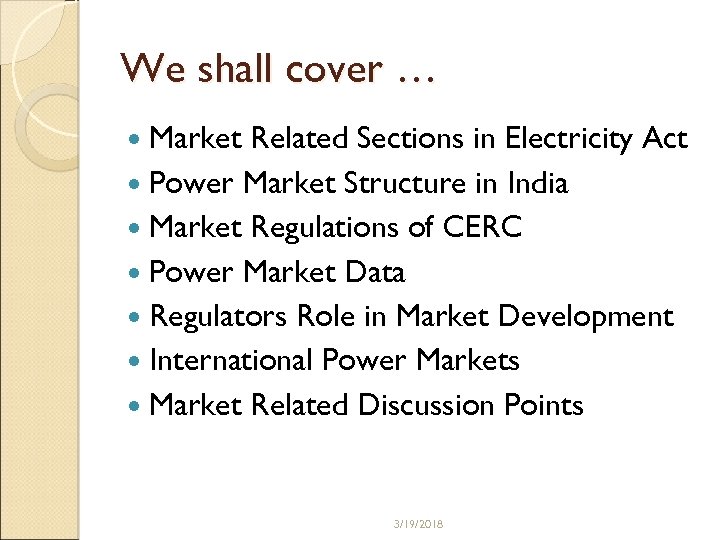 We shall cover … Market Related Sections in Electricity Act Power Market Structure in