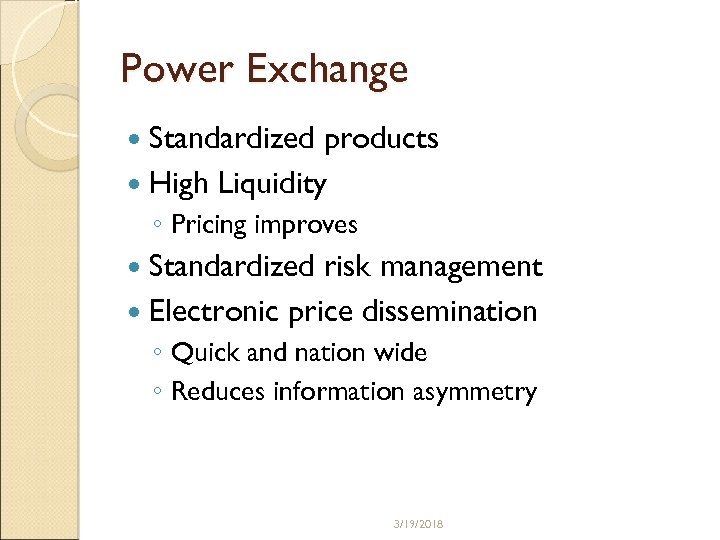 Power Exchange Standardized products High Liquidity ◦ Pricing improves Standardized risk management Electronic price