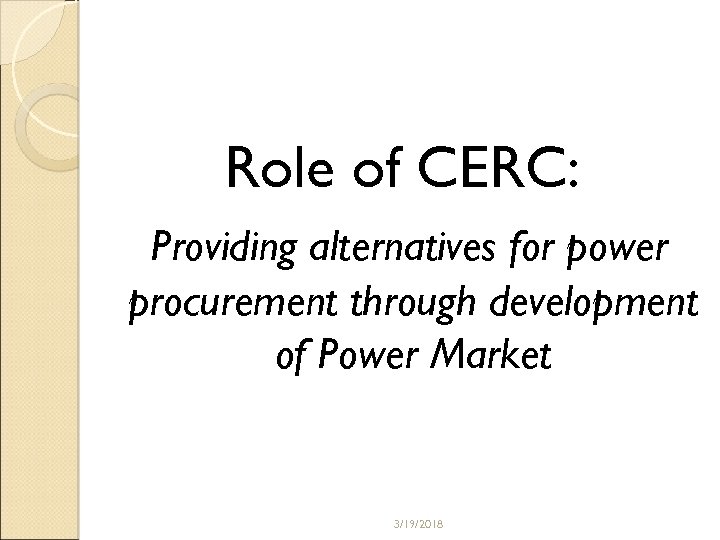 Role of CERC: Providing alternatives for power procurement through development of Power Market 3/19/2018