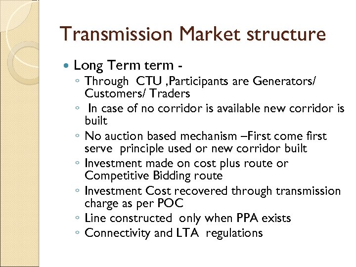 Transmission Market structure Long Term term - ◦ Through CTU , Participants are Generators/