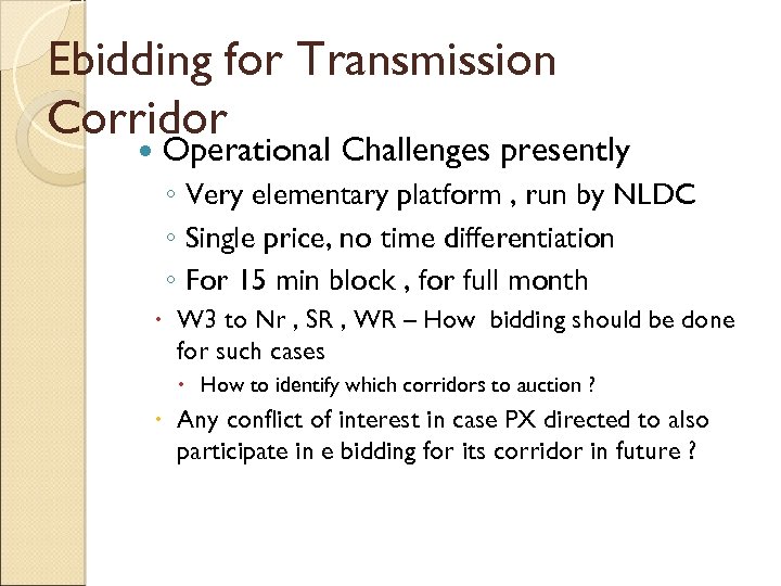 Ebidding for Transmission Corridor Operational Challenges presently ◦ Very elementary platform , run by