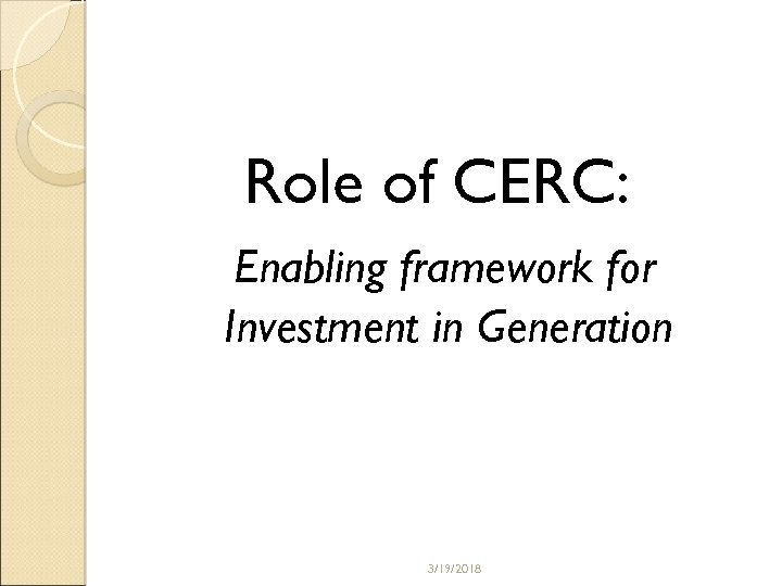 Role of CERC: Enabling framework for Investment in Generation 3/19/2018 