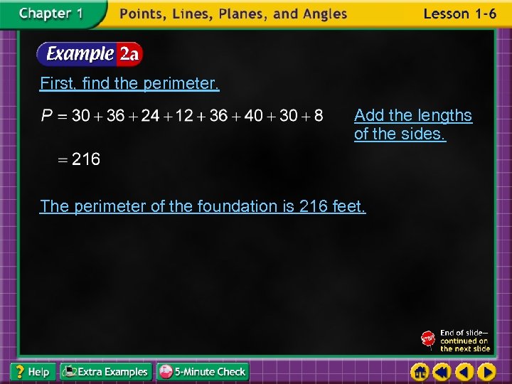 First, find the perimeter. Add the lengths of the sides. The perimeter of the