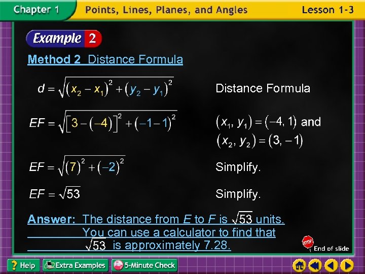 Method 2 Distance Formula Simplify. Answer: The distance from E to F is units.