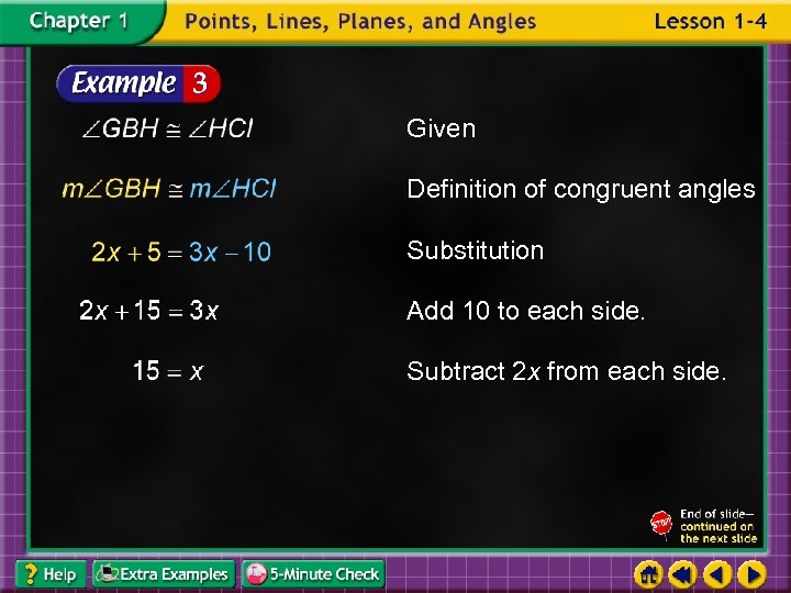 Given Definition of congruent angles Substitution Add 10 to each side. Subtract 2 x