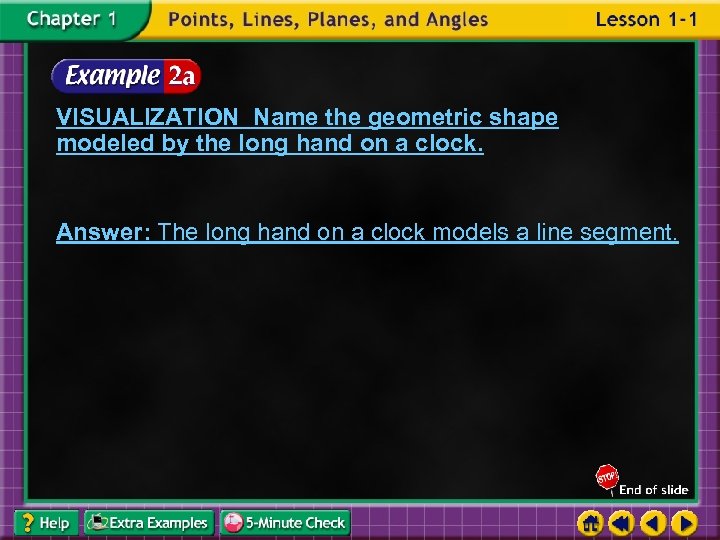 VISUALIZATION Name the geometric shape modeled by the long hand on a clock. Answer: