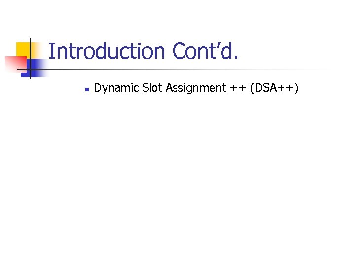 Introduction Cont’d. n Dynamic Slot Assignment ++ (DSA++) 