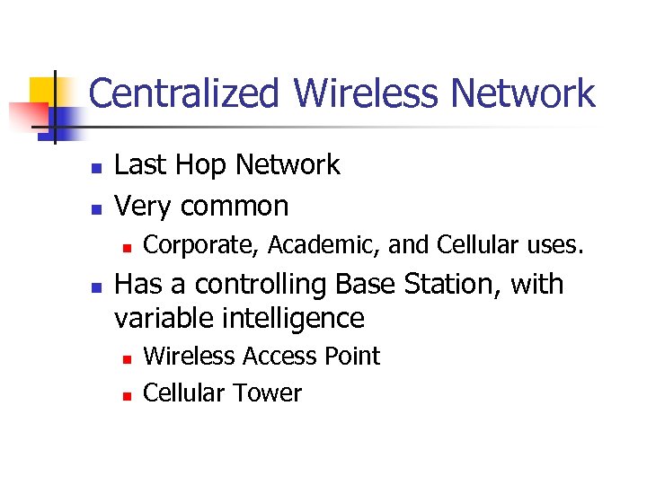 Centralized Wireless Network n n Last Hop Network Very common n n Corporate, Academic,