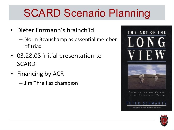 SCARD Scenario Planning • Dieter Enzmann’s brainchild – Norm Beauchamp as essential member of