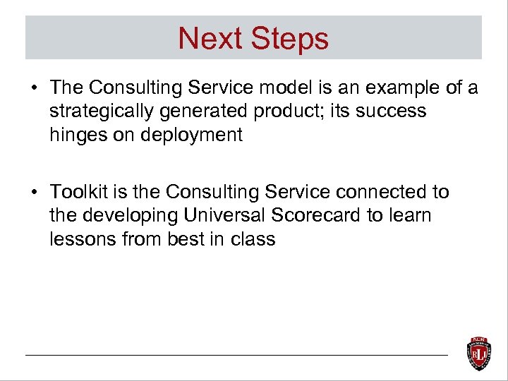 Next Steps • The Consulting Service model is an example of a strategically generated