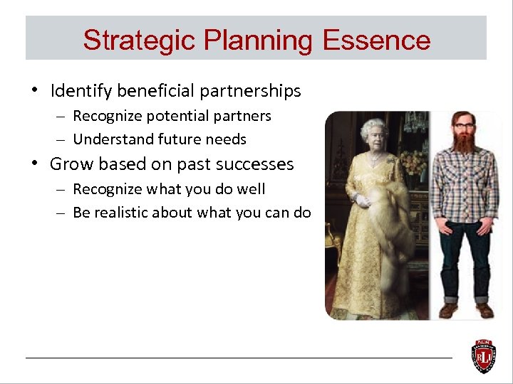 Strategic Planning Essence • Identify beneficial partnerships – Recognize potential partners – Understand future