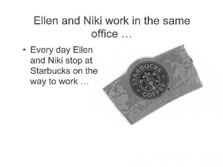 Ellen and Niki work in the same office … • Every day Ellen and