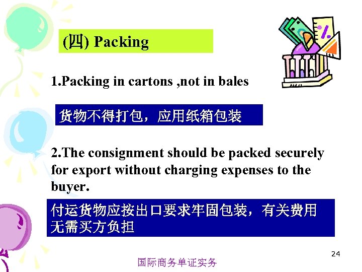 (四) Packing 1. Packing in cartons , not in bales 货物不得打包，应用纸箱包装 2. The consignment