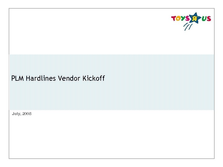 PLM Hardlines Vendor Kickoff July, 2008 