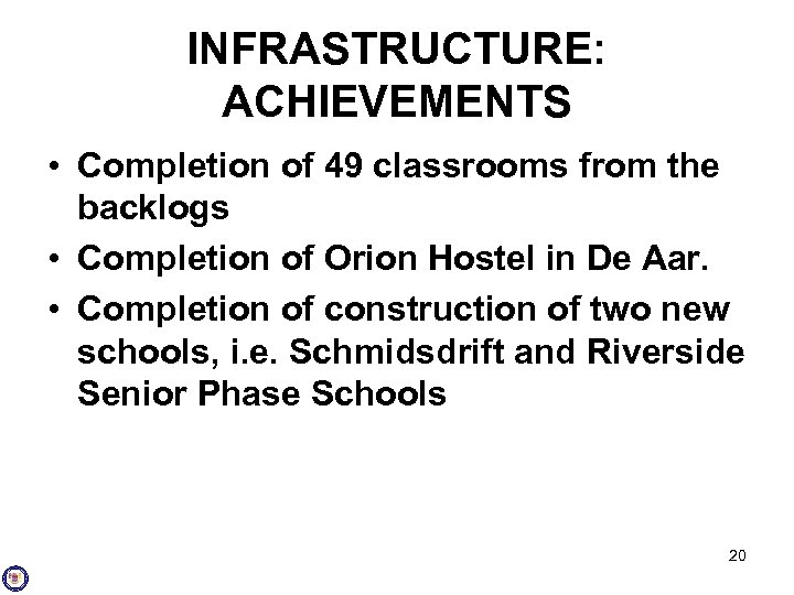 INFRASTRUCTURE: ACHIEVEMENTS • Completion of 49 classrooms from the backlogs • Completion of Orion