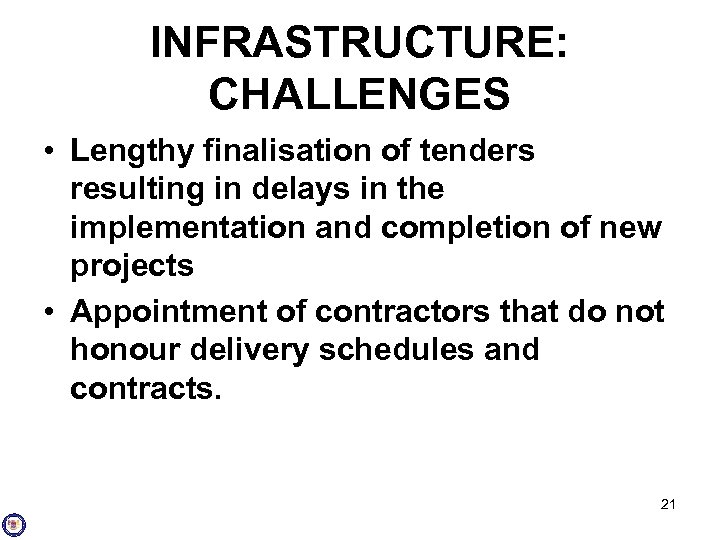 INFRASTRUCTURE: CHALLENGES • Lengthy finalisation of tenders resulting in delays in the implementation and