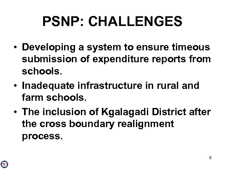 PSNP: CHALLENGES • Developing a system to ensure timeous submission of expenditure reports from