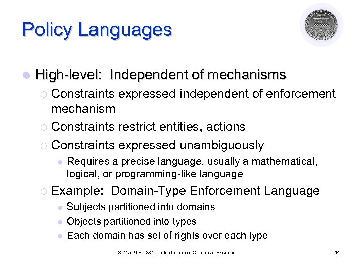 Policy Languages l High-level: Independent of mechanisms Constraints expressed independent of enforcement mechanism ¡